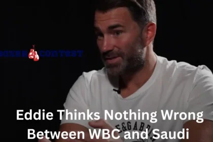 Eddie Thinks Nothing Wrong Between WBC and Saudi 