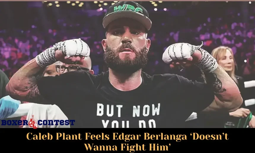 Caleb Plant Feels Edgar Berlanga ‘Doesn’t Wanna Fight Him’