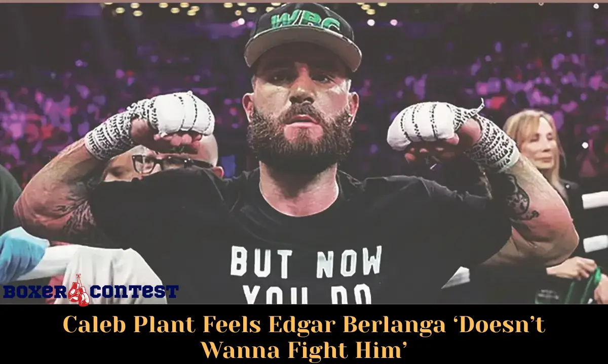 Caleb Plant Feels Edgar Berlanga ‘Doesn’t Wanna Fight Him’