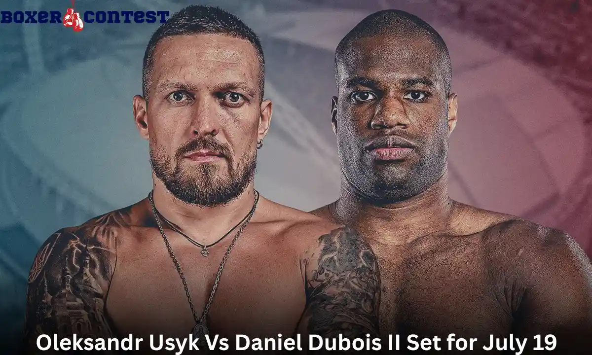 Oleksandr Usyk Vs Daniel Dubois II Set for July 19